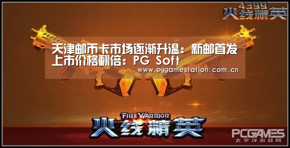 天津邮币卡市场逐渐升温:新邮首发上市价格翻倍:PG Soft(图2) pg电子