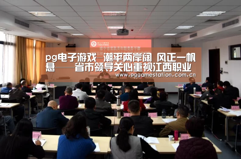 pg电子游戏-潮平两岸阔   风正一帆悬——省市领导关心重视