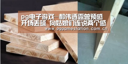 pg电子游戏-郝伟透露曾预感开场丢球 向姑娘们连说两个感谢(图4) PG Soft